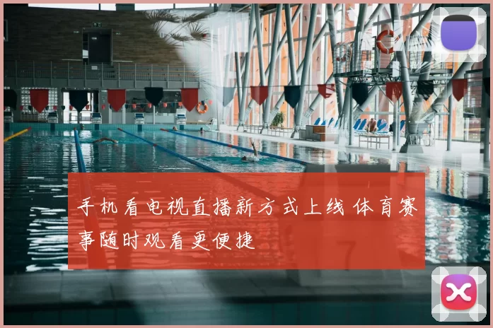 手机看电视直播新方式上线 体育赛事随时观看更便捷