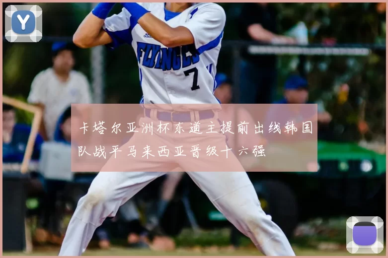 卡塔尔亚洲杯东道主提前出线韩国队战平马来西亚晋级十六强