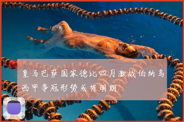 皇马巴萨国家德比四月激战伯纳乌西甲争冠形势或将明朗