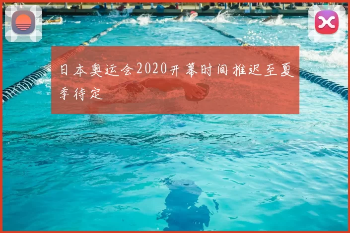 日本奥运会2020开幕时间推迟至夏季待定