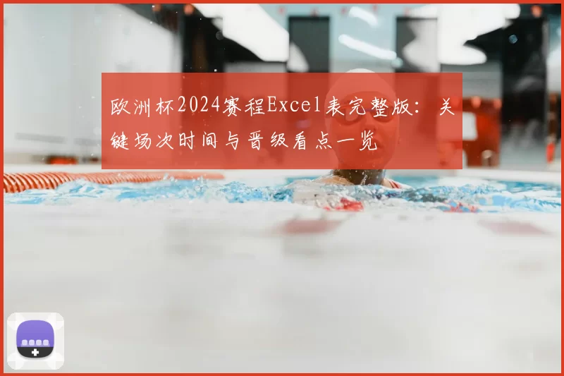 欧洲杯2024赛程Excel表完整版：关键场次时间与晋级看点一览