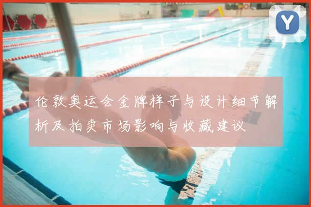 伦敦奥运会金牌样子与设计细节解析及拍卖市场影响与收藏建议